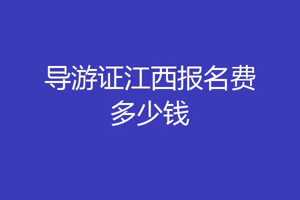导游证江西报名费多少钱