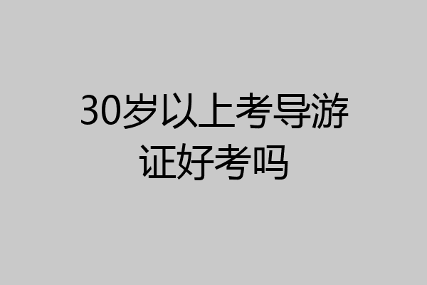 30岁以上考导游证好考吗