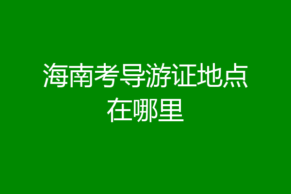 海南考导游证地点在哪里
