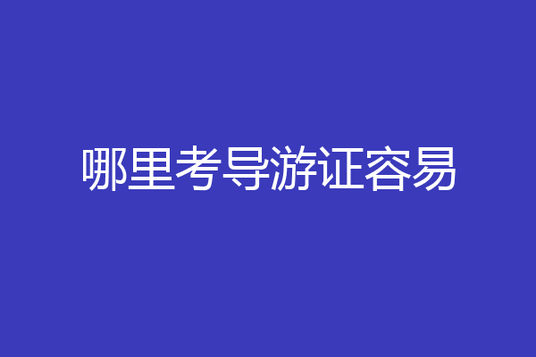 哪里考导游证容易