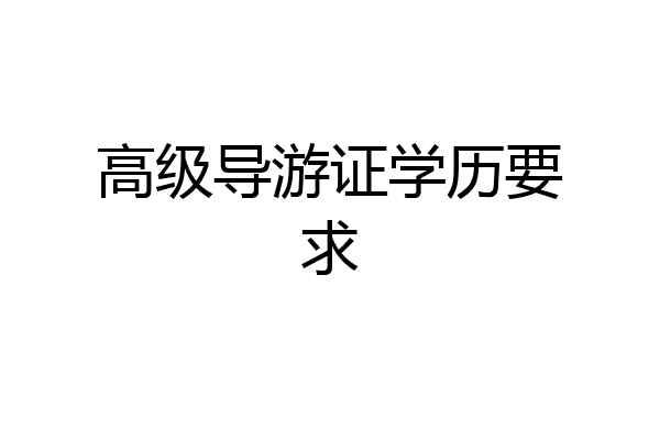 高级导游证学历要求