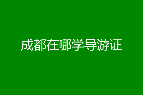 成都在哪学导游证