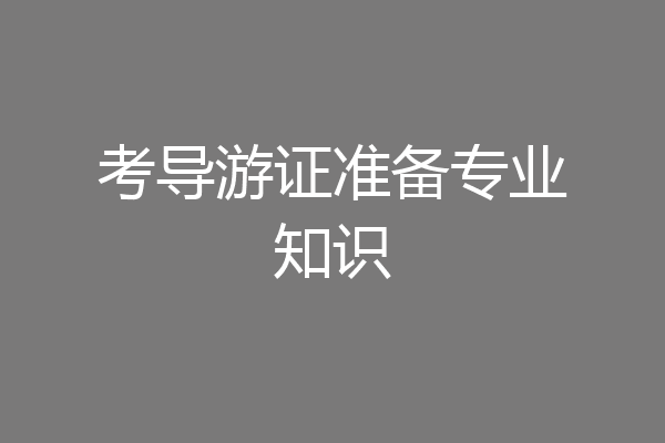 考导游证准备专业知识