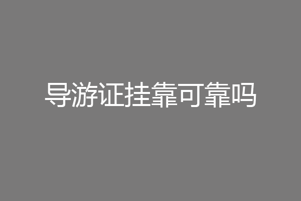 导游证挂靠可靠吗