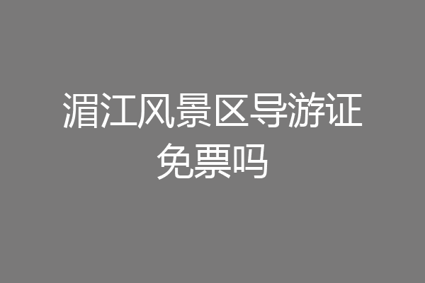 湄江风景区导游证免票吗
