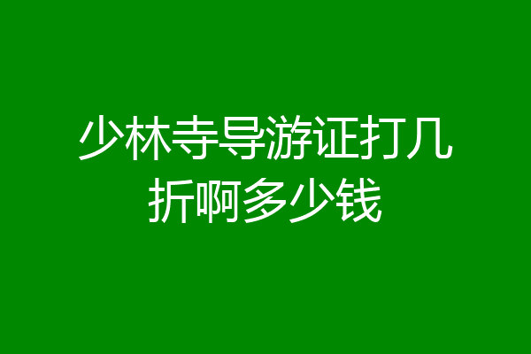 少林寺导游证打几折啊多少钱