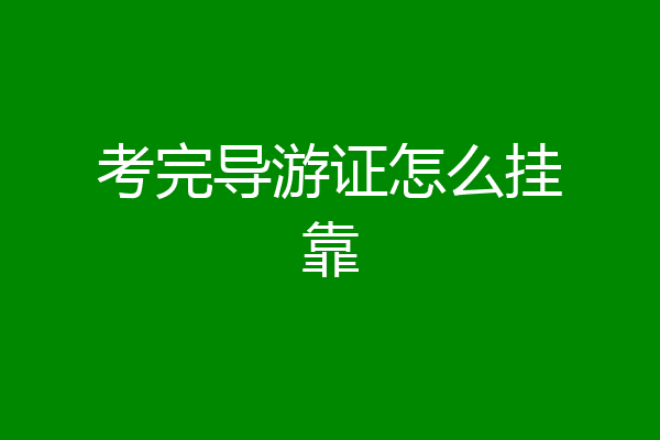 考完导游证怎么挂靠