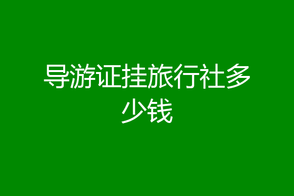 导游证挂旅行社多少钱
