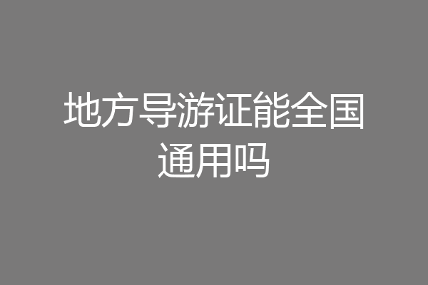 地方导游证能全国通用吗