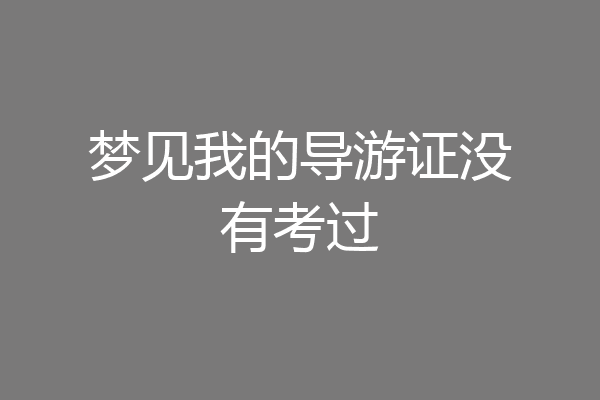 梦见我的导游证没有考过