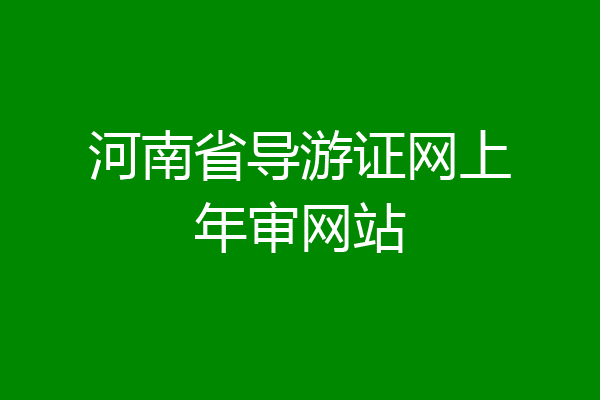 河南省导游证网上年审网站