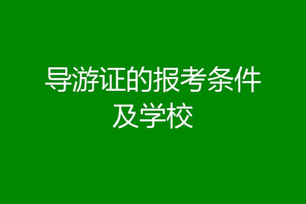 导游证的报考条件及学校