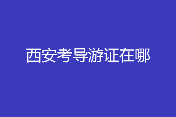 西安考导游证在哪