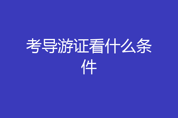 考导游证看什么条件