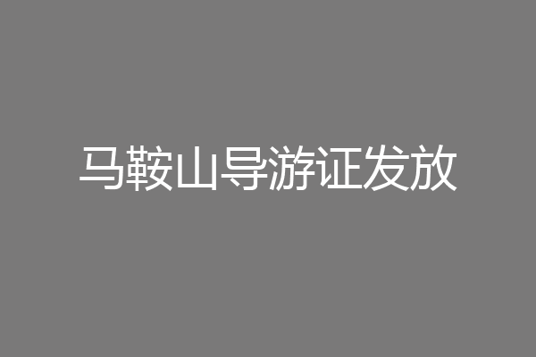 马鞍山导游证发放