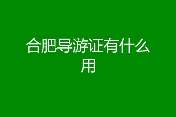 合肥导游证有什么用