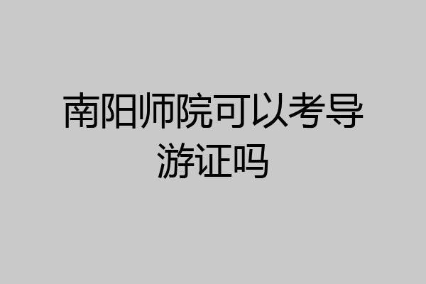 南阳师院可以考导游证吗