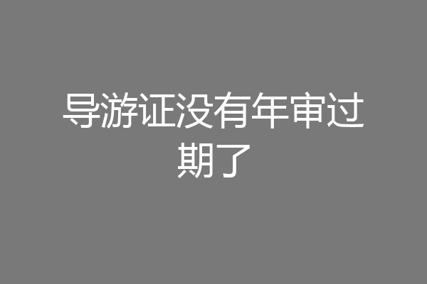 导游证没有年审过期了