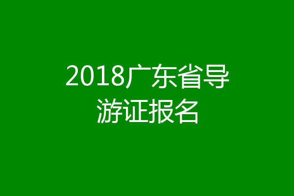 2018广东省导游证报名