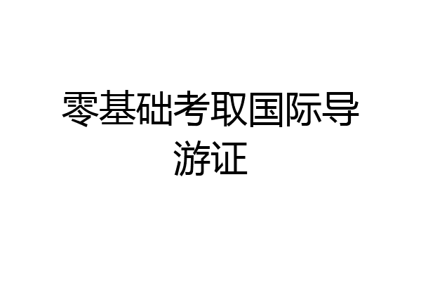 零基础考取国际导游证