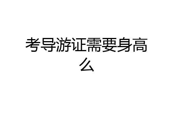 考导游证需要身高么