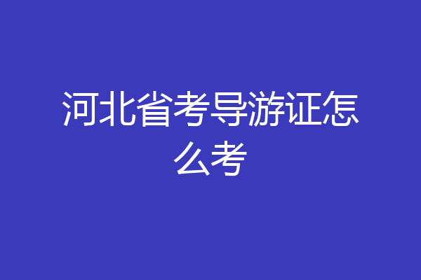河北省考导游证怎么考