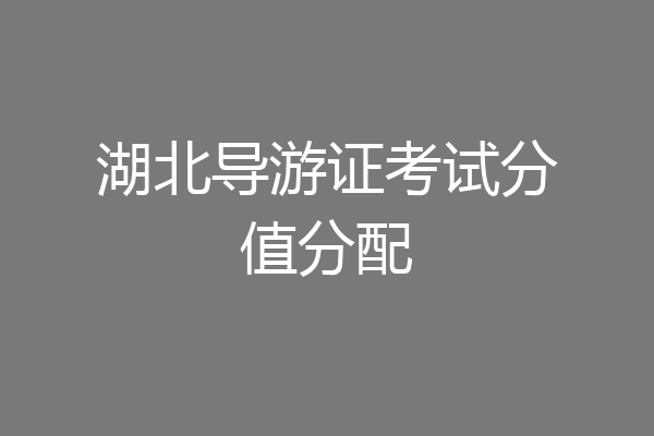 湖北导游证考试分值分配