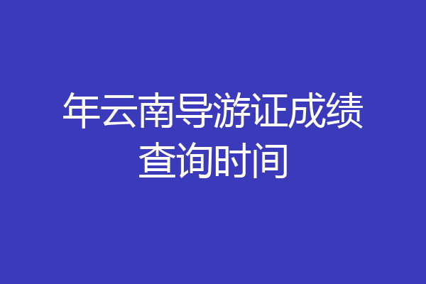 年云南导游证成绩查询时间