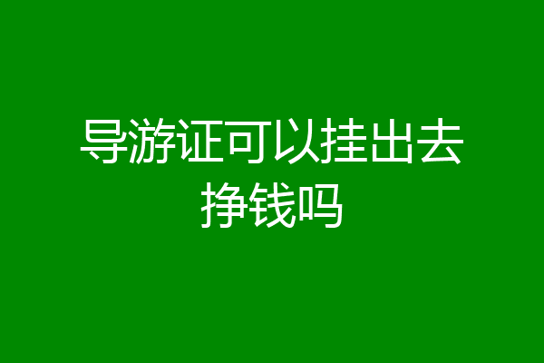 导游证可以挂出去挣钱吗