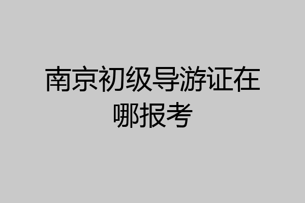 南京初级导游证在哪报考