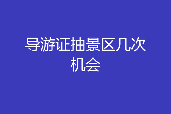 导游证抽景区几次机会