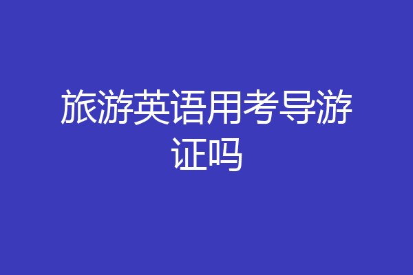 旅游英语用考导游证吗