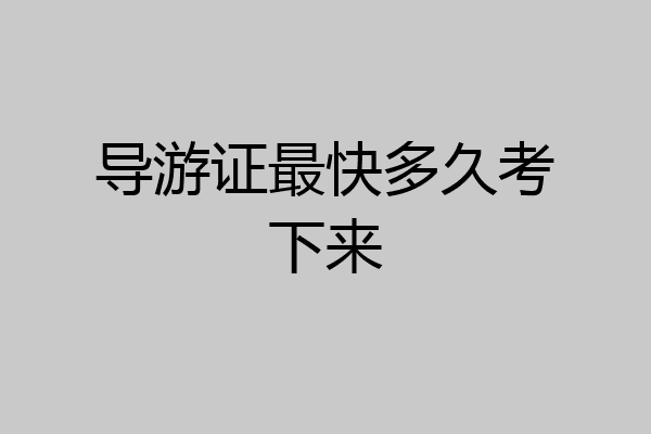 导游证最快多久考下来