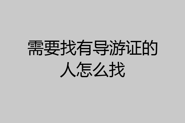 需要找有导游证的人怎么找