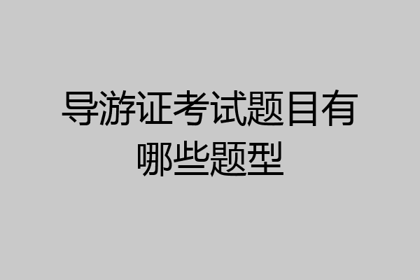 导游证考试题目有哪些题型