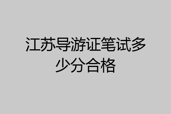 江苏导游证笔试多少分合格