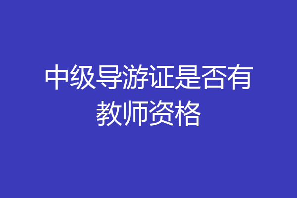 中级导游证是否有教师资格