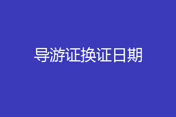导游证换证日期