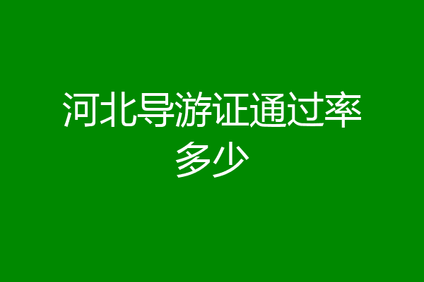 河北导游证通过率多少