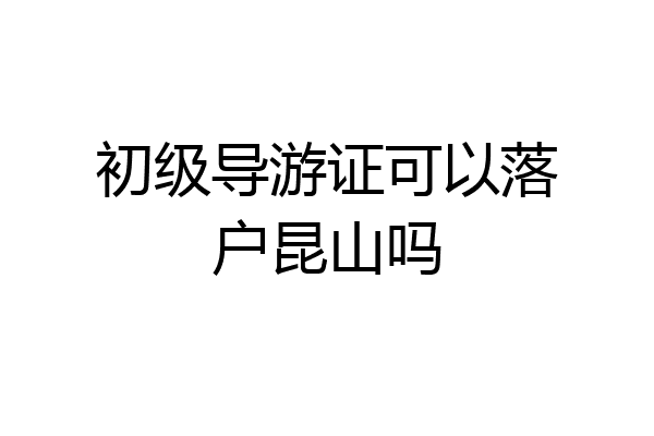 初级导游证可以落户昆山吗
