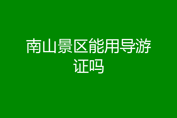 南山景区能用导游证吗