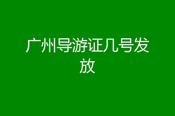 广州导游证几号发放