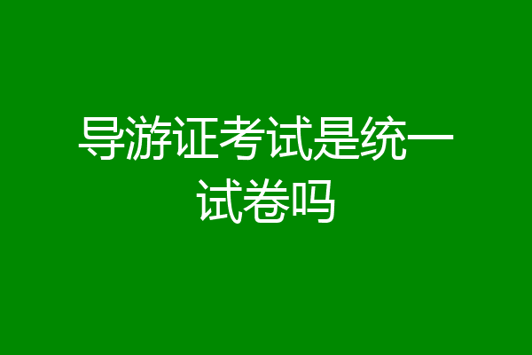导游证考试是统一试卷吗