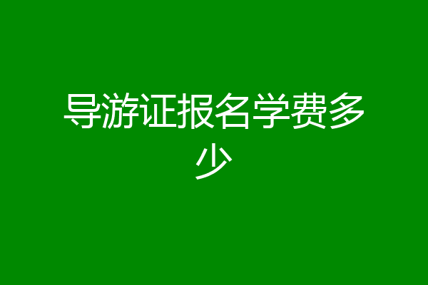 导游证报名学费多少
