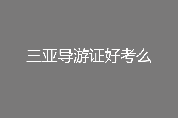 三亚导游证好考么