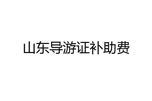 山东导游证补助费