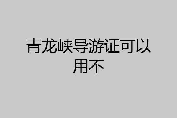青龙峡导游证可以用不