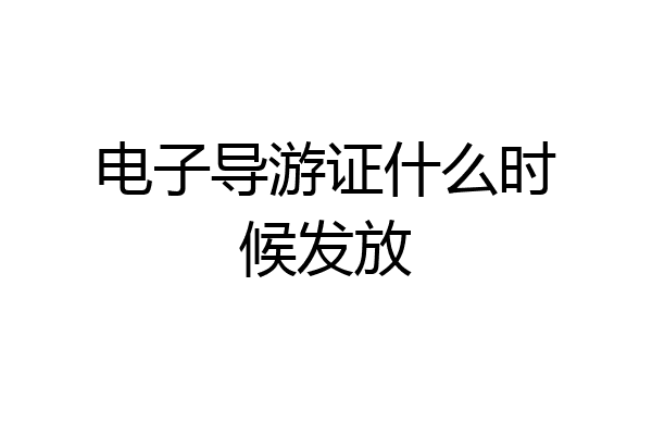 电子导游证什么时候发放