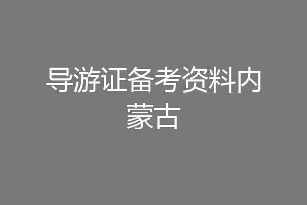 导游证备考资料内蒙古