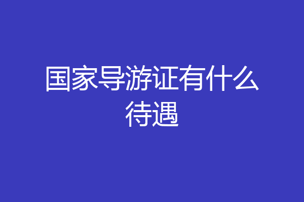 国家导游证有什么待遇